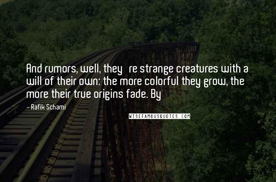 Rafik Schami Quotes: And rumors, well, they're strange creatures with a will of their own: the more colorful they grow, the more their true origins fade. By