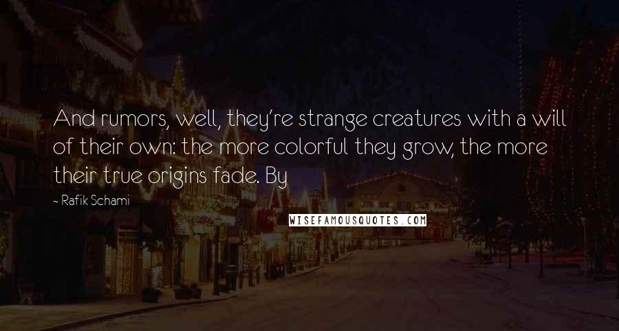 Rafik Schami Quotes: And rumors, well, they're strange creatures with a will of their own: the more colorful they grow, the more their true origins fade. By