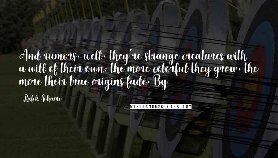 Rafik Schami Quotes: And rumors, well, they're strange creatures with a will of their own: the more colorful they grow, the more their true origins fade. By