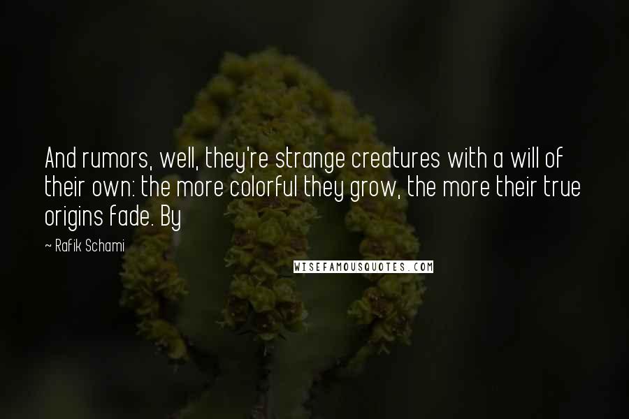 Rafik Schami Quotes: And rumors, well, they're strange creatures with a will of their own: the more colorful they grow, the more their true origins fade. By
