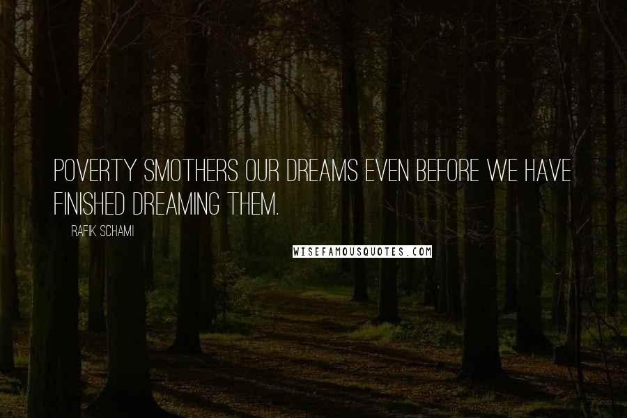 Rafik Schami Quotes: Poverty smothers our dreams even before we have finished dreaming them.