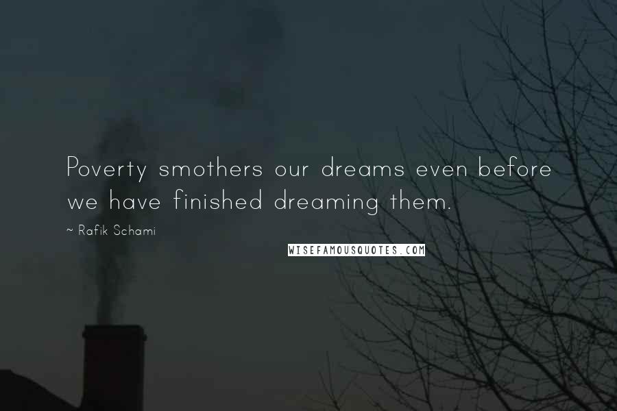 Rafik Schami Quotes: Poverty smothers our dreams even before we have finished dreaming them.