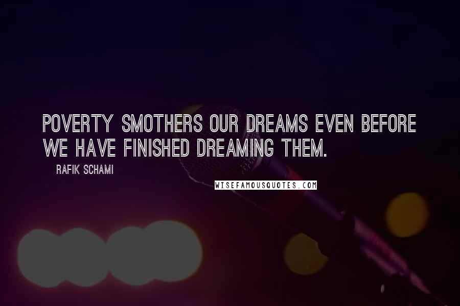 Rafik Schami Quotes: Poverty smothers our dreams even before we have finished dreaming them.