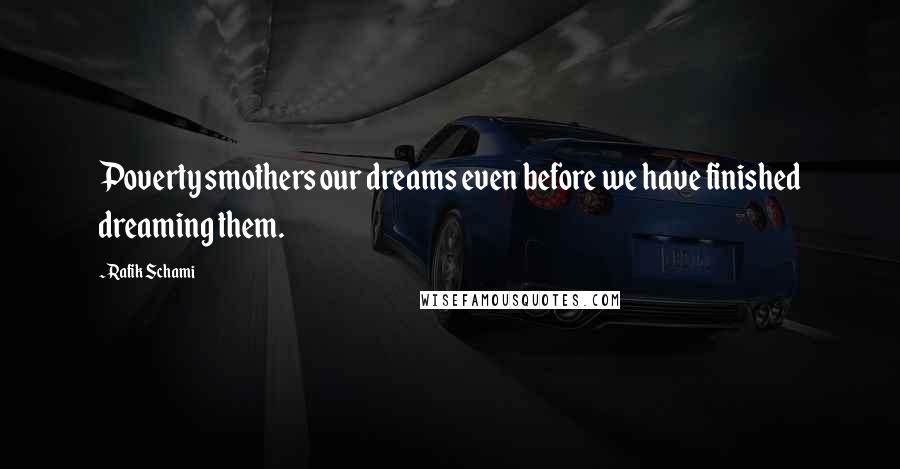 Rafik Schami Quotes: Poverty smothers our dreams even before we have finished dreaming them.
