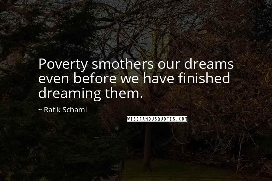 Rafik Schami Quotes: Poverty smothers our dreams even before we have finished dreaming them.