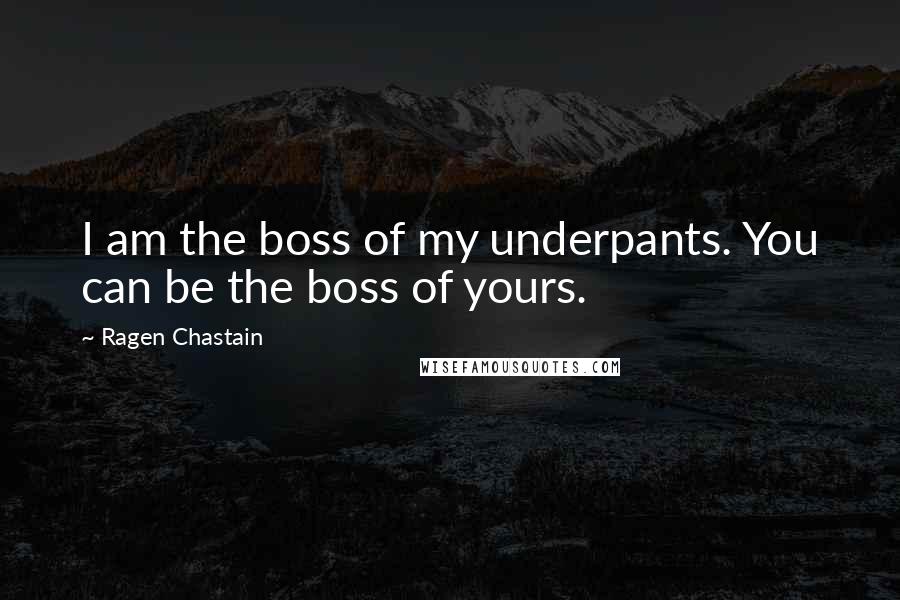 Ragen Chastain Quotes: I am the boss of my underpants. You can be the boss of yours.