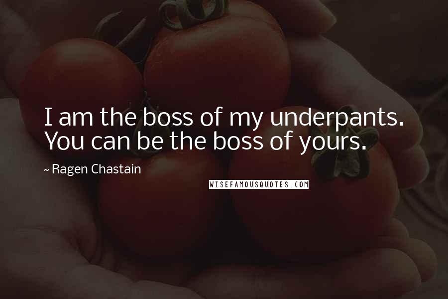 Ragen Chastain Quotes: I am the boss of my underpants. You can be the boss of yours.