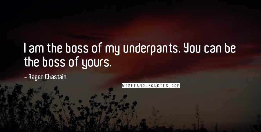 Ragen Chastain Quotes: I am the boss of my underpants. You can be the boss of yours.