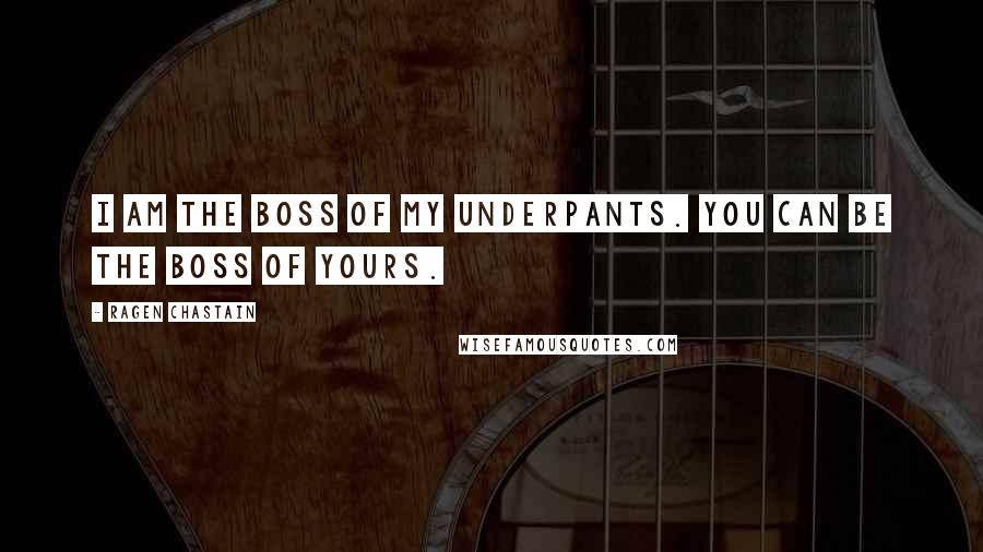 Ragen Chastain Quotes: I am the boss of my underpants. You can be the boss of yours.