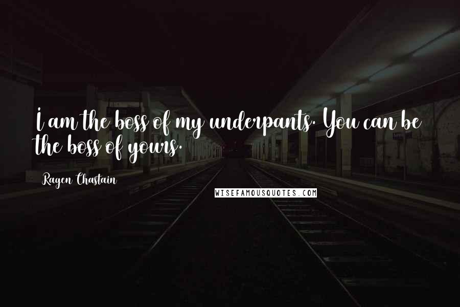 Ragen Chastain Quotes: I am the boss of my underpants. You can be the boss of yours.