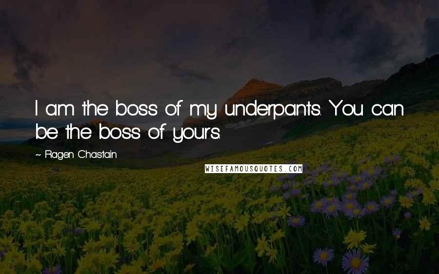 Ragen Chastain Quotes: I am the boss of my underpants. You can be the boss of yours.