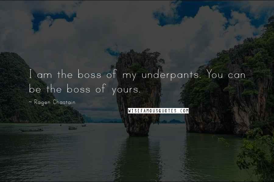 Ragen Chastain Quotes: I am the boss of my underpants. You can be the boss of yours.