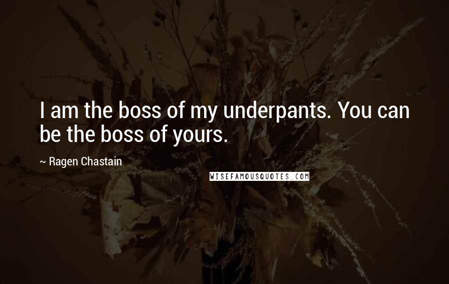 Ragen Chastain Quotes: I am the boss of my underpants. You can be the boss of yours.