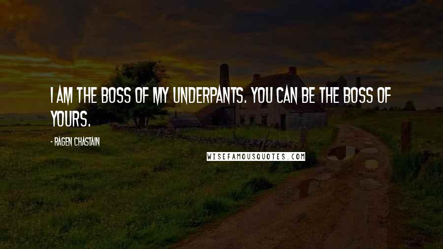 Ragen Chastain Quotes: I am the boss of my underpants. You can be the boss of yours.