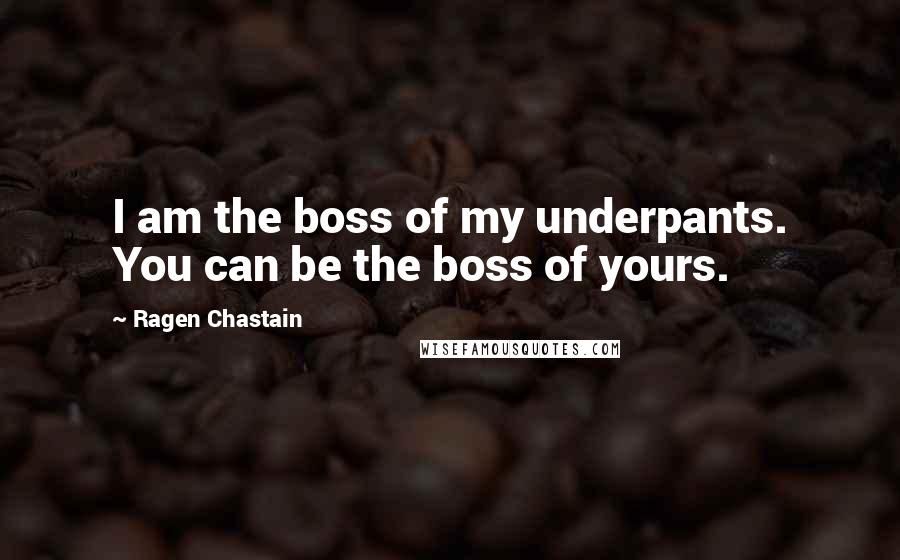 Ragen Chastain Quotes: I am the boss of my underpants. You can be the boss of yours.