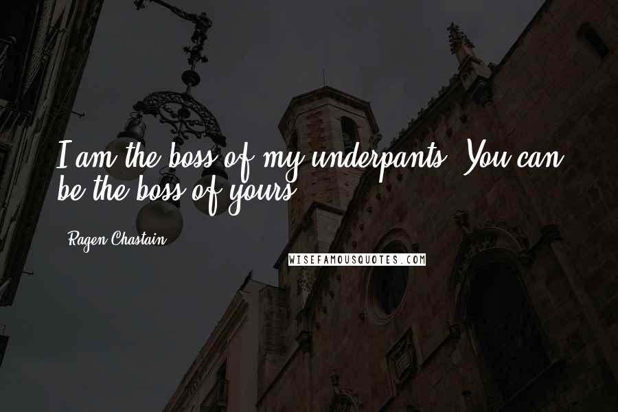 Ragen Chastain Quotes: I am the boss of my underpants. You can be the boss of yours.