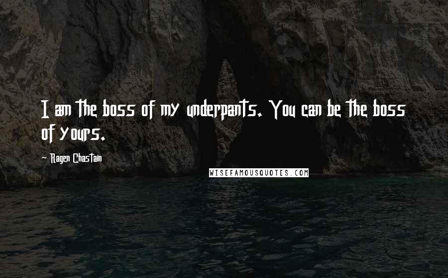 Ragen Chastain Quotes: I am the boss of my underpants. You can be the boss of yours.