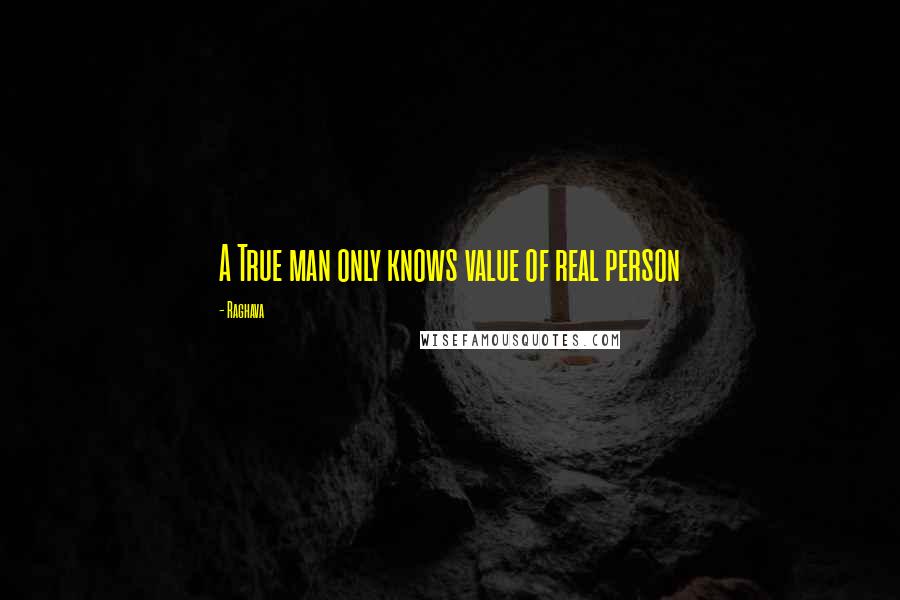 Raghava Quotes: A True man only knows value of real person