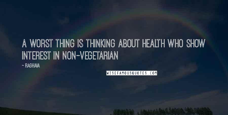 Raghava Quotes: A worst thing is thinking about health who show interest in non-vegetarian