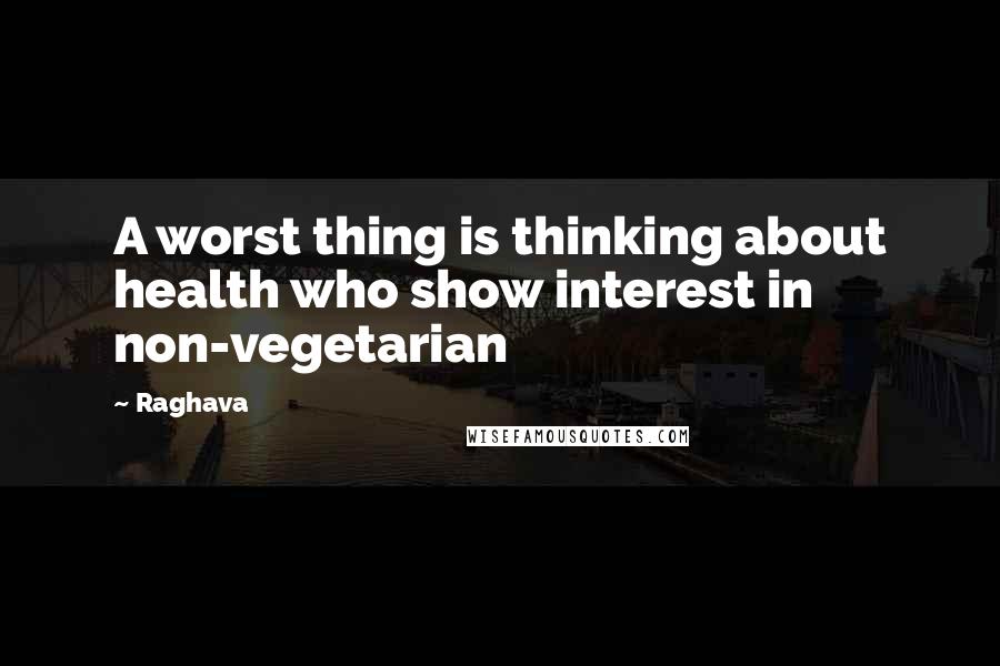 Raghava Quotes: A worst thing is thinking about health who show interest in non-vegetarian