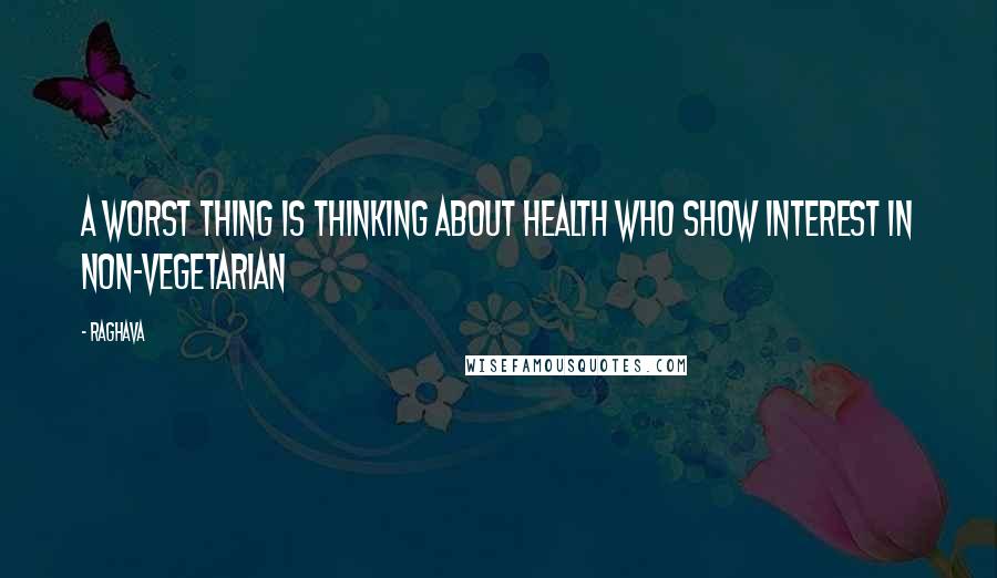 Raghava Quotes: A worst thing is thinking about health who show interest in non-vegetarian