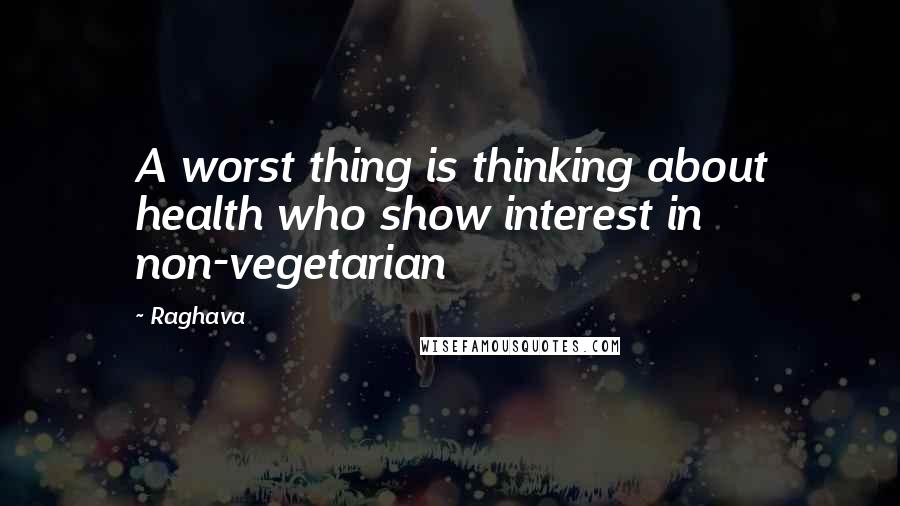 Raghava Quotes: A worst thing is thinking about health who show interest in non-vegetarian