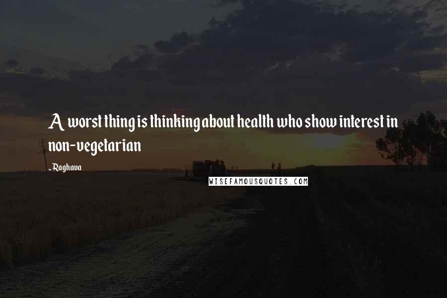 Raghava Quotes: A worst thing is thinking about health who show interest in non-vegetarian