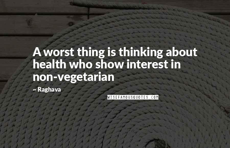 Raghava Quotes: A worst thing is thinking about health who show interest in non-vegetarian