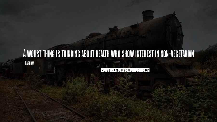 Raghava Quotes: A worst thing is thinking about health who show interest in non-vegetarian