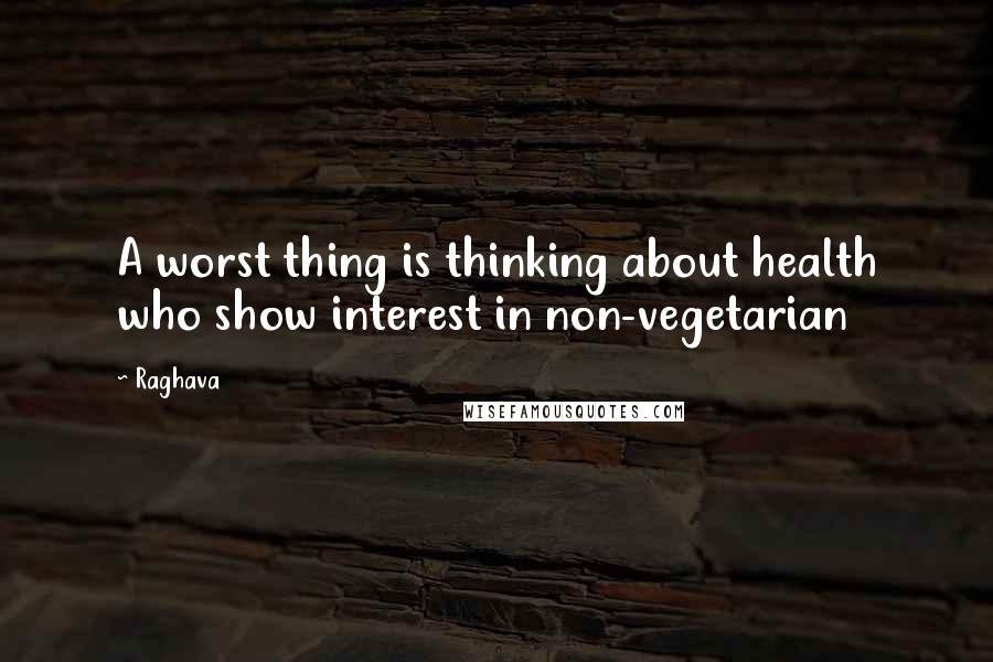 Raghava Quotes: A worst thing is thinking about health who show interest in non-vegetarian