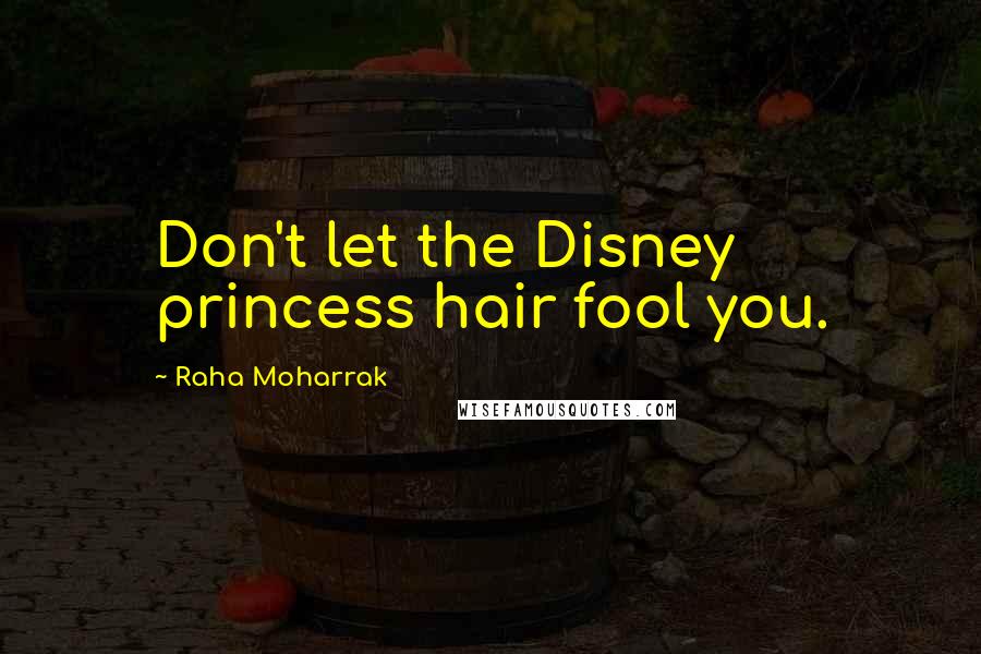 Raha Moharrak Quotes: Don't let the Disney princess hair fool you.