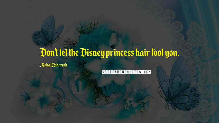 Raha Moharrak Quotes: Don't let the Disney princess hair fool you.