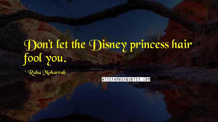 Raha Moharrak Quotes: Don't let the Disney princess hair fool you.