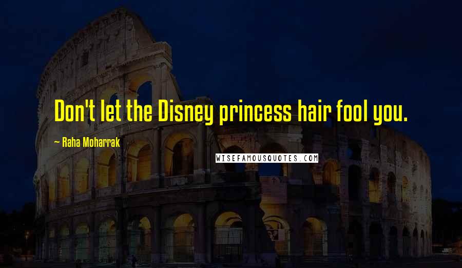 Raha Moharrak Quotes: Don't let the Disney princess hair fool you.