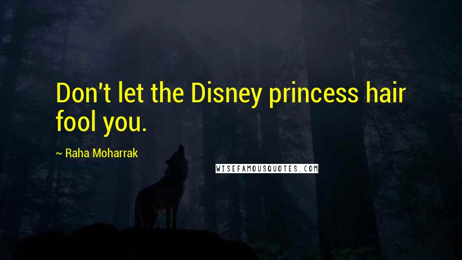 Raha Moharrak Quotes: Don't let the Disney princess hair fool you.