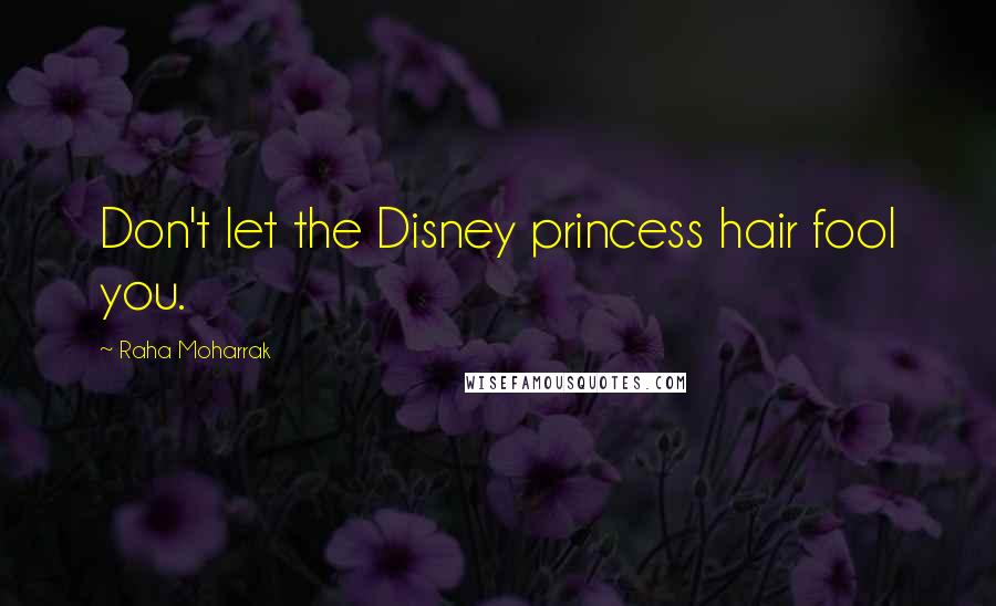 Raha Moharrak Quotes: Don't let the Disney princess hair fool you.