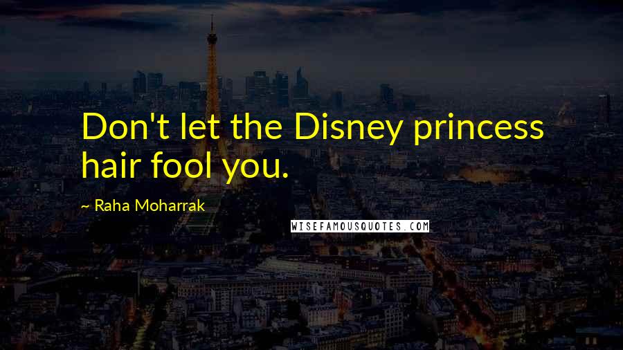 Raha Moharrak Quotes: Don't let the Disney princess hair fool you.