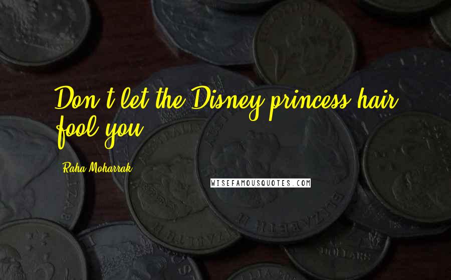 Raha Moharrak Quotes: Don't let the Disney princess hair fool you.