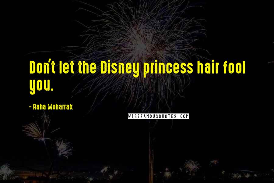 Raha Moharrak Quotes: Don't let the Disney princess hair fool you.