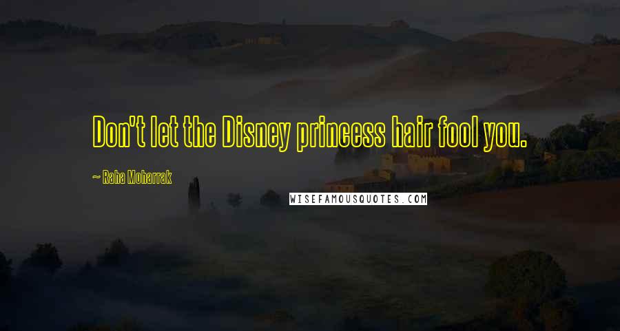 Raha Moharrak Quotes: Don't let the Disney princess hair fool you.