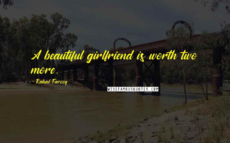 Raheel Farooq Quotes: A beautiful girlfriend is worth two more.