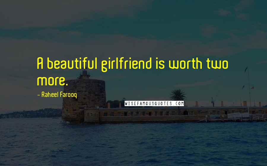 Raheel Farooq Quotes: A beautiful girlfriend is worth two more.