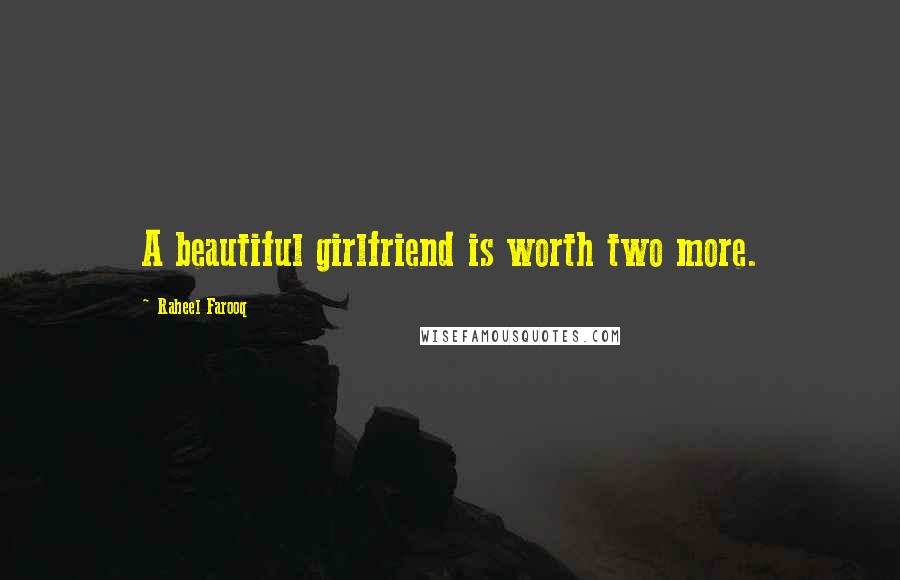 Raheel Farooq Quotes: A beautiful girlfriend is worth two more.