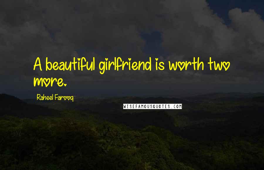Raheel Farooq Quotes: A beautiful girlfriend is worth two more.