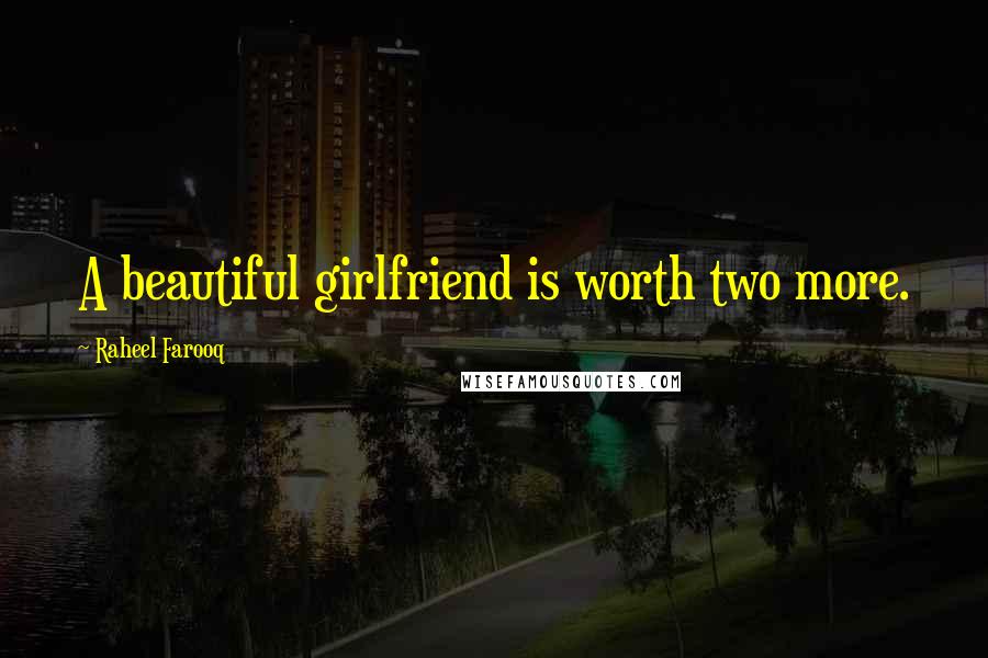 Raheel Farooq Quotes: A beautiful girlfriend is worth two more.