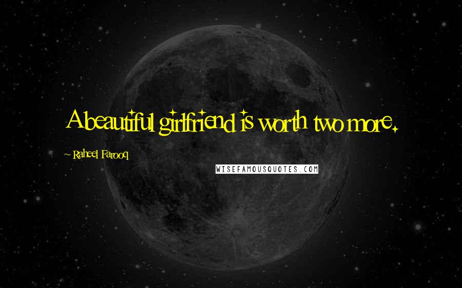 Raheel Farooq Quotes: A beautiful girlfriend is worth two more.