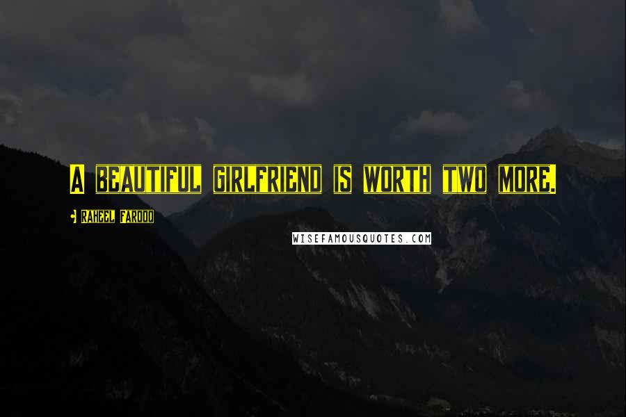Raheel Farooq Quotes: A beautiful girlfriend is worth two more.