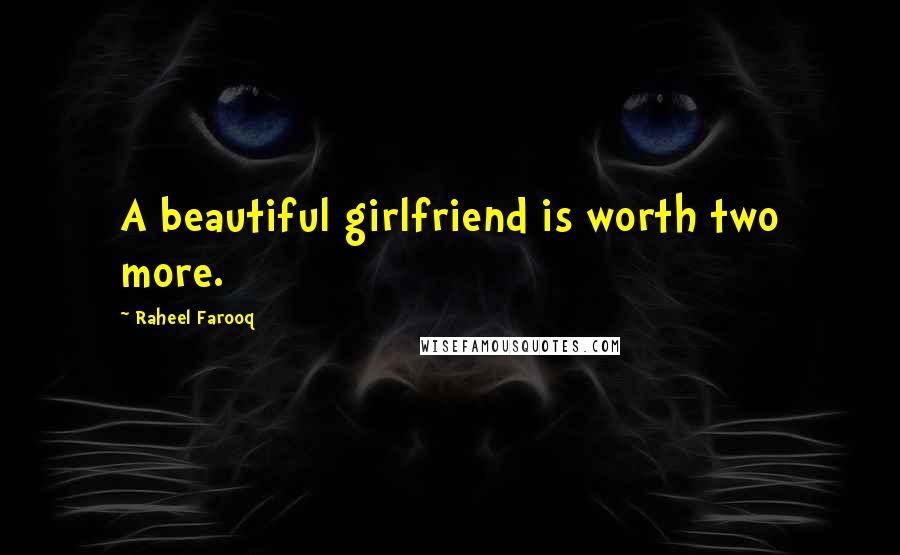 Raheel Farooq Quotes: A beautiful girlfriend is worth two more.