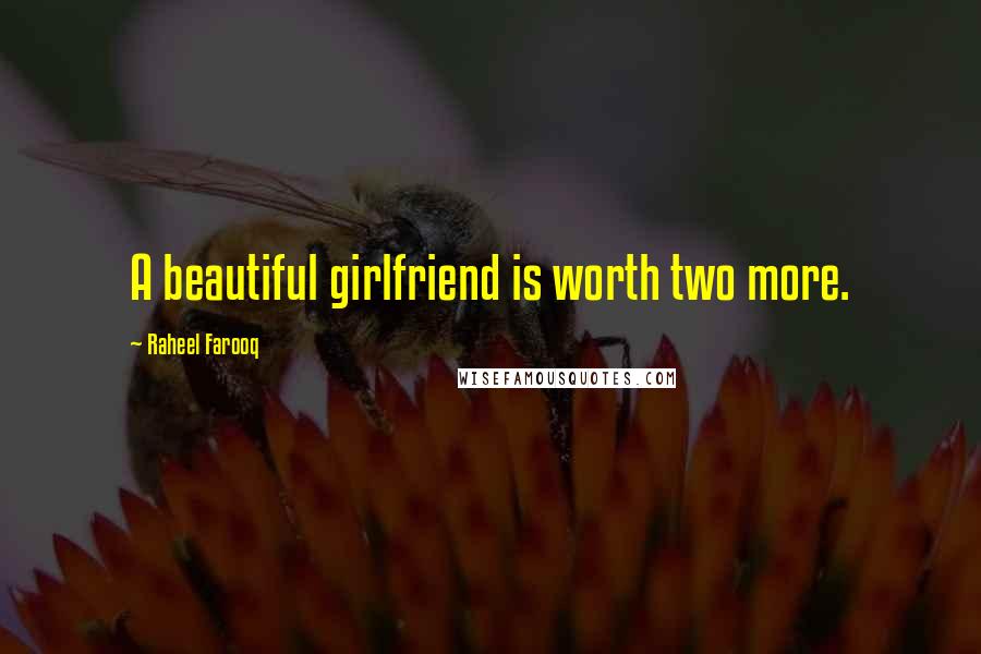 Raheel Farooq Quotes: A beautiful girlfriend is worth two more.