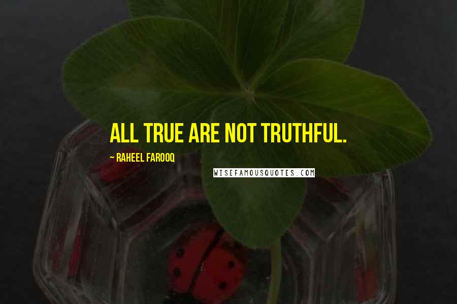 Raheel Farooq Quotes: All true are not truthful.